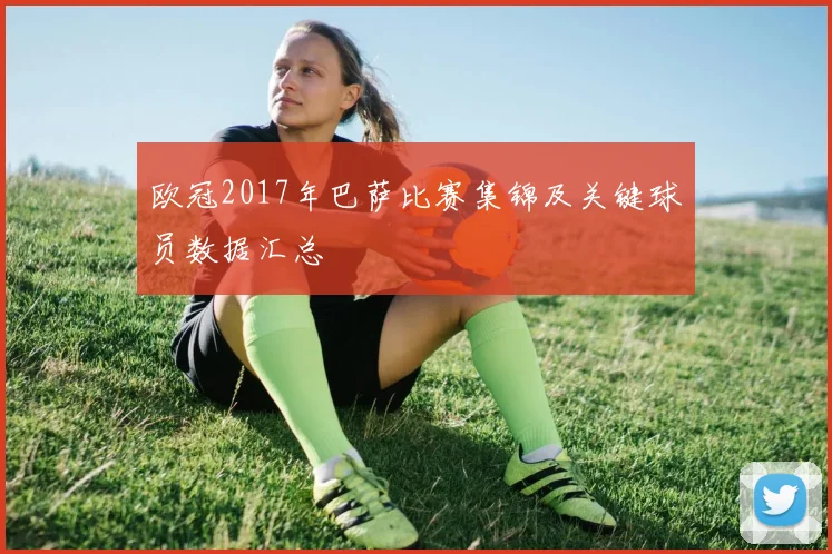 欧冠2017年巴萨比赛集锦及关键球员数据汇总