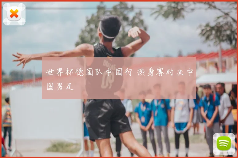 世界杯德国队中国行 热身赛对决中国男足
