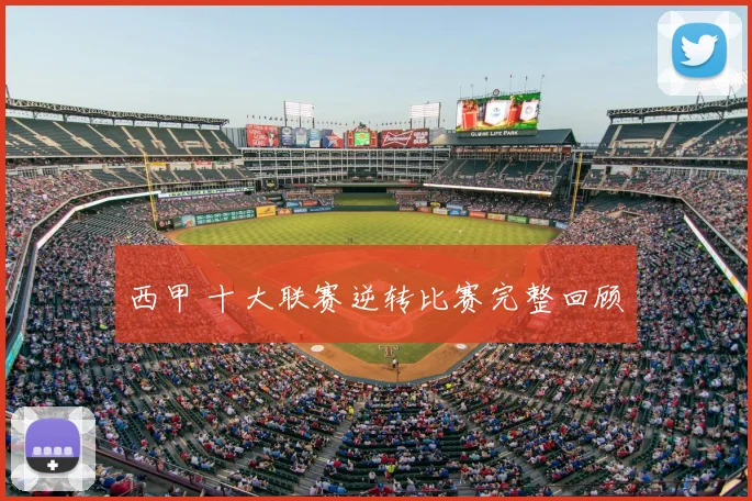 西甲 十大联赛逆转比赛完整回顾