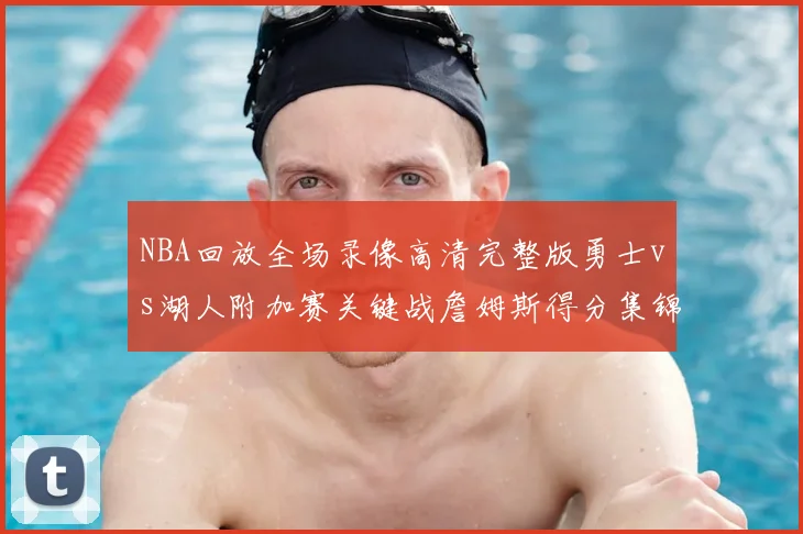 NBA回放全场录像高清完整版勇士vs湖人附加赛关键战詹姆斯得分集锦