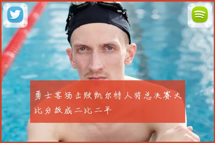 勇士客场击败凯尔特人将总决赛大比分扳成二比二平
