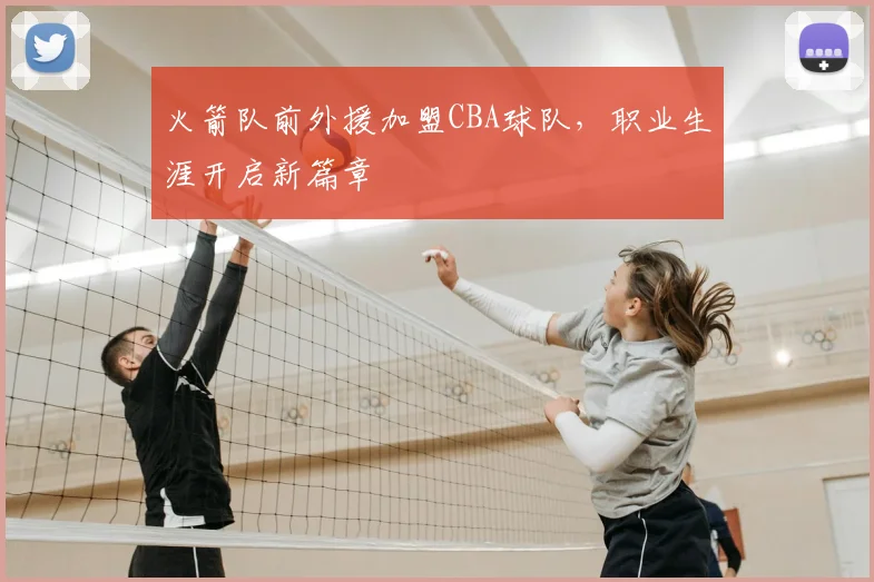 火箭队前外援加盟CBA球队,职业生涯开启新篇章