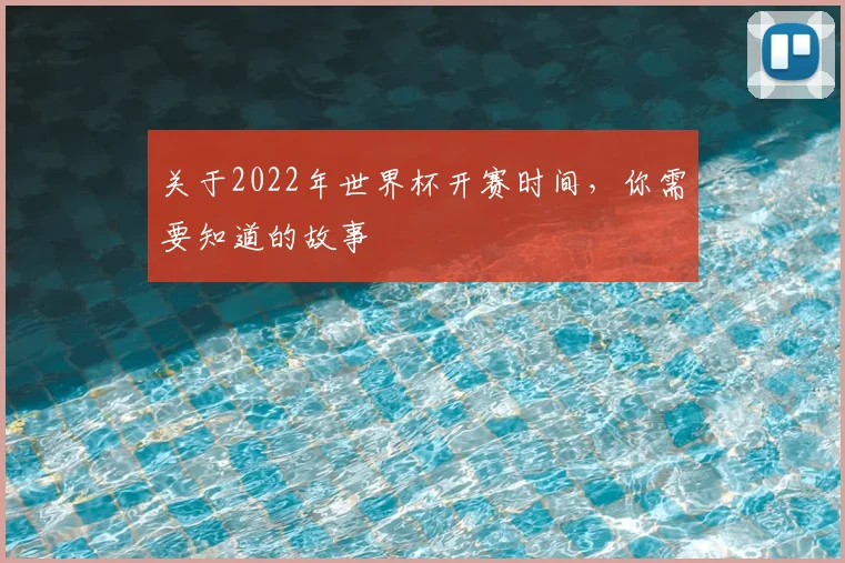 关于2022年世界杯开赛时间,你需要知道的故事