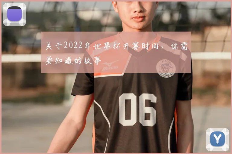 关于2022年世界杯开赛时间,你需要知道的故事