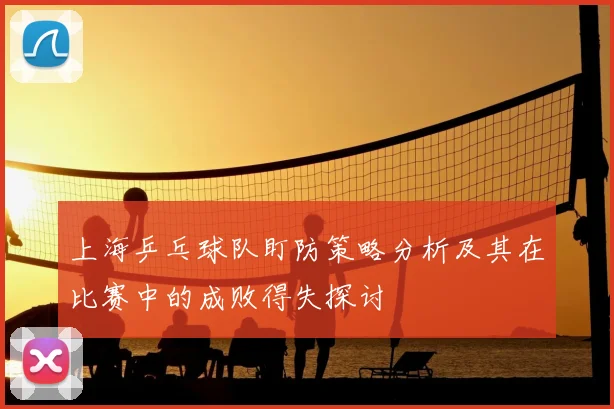 上海乒乓球队盯防策略分析及其在比赛中的成败得失探讨