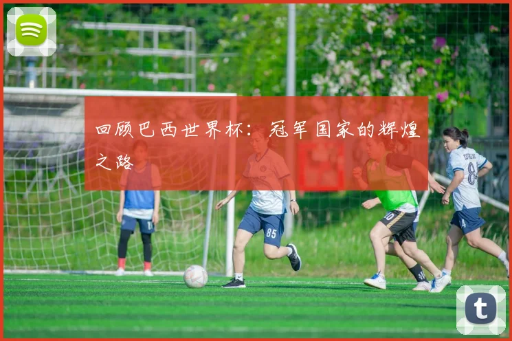 回顾巴西世界杯:冠军国家的辉煌之路