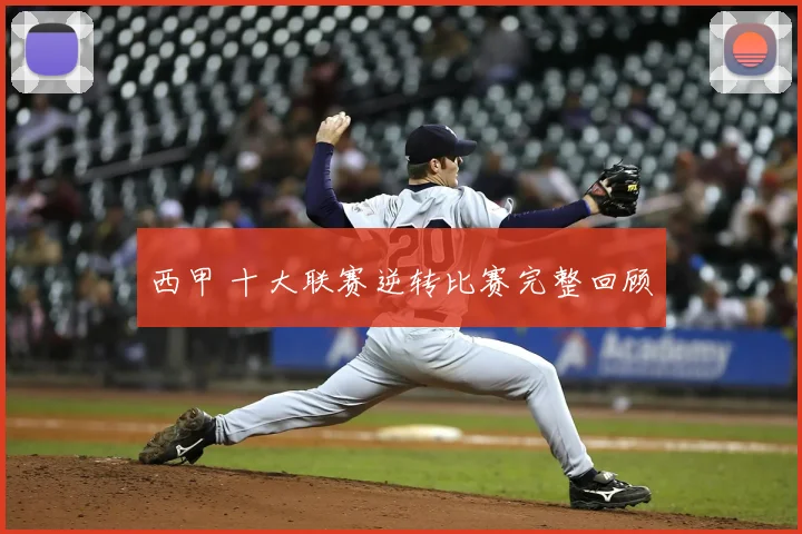 西甲 十大联赛逆转比赛完整回顾