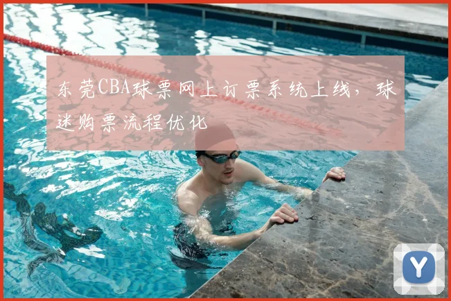 东莞CBA球票网上订票系统上线，球迷购票流程优化
