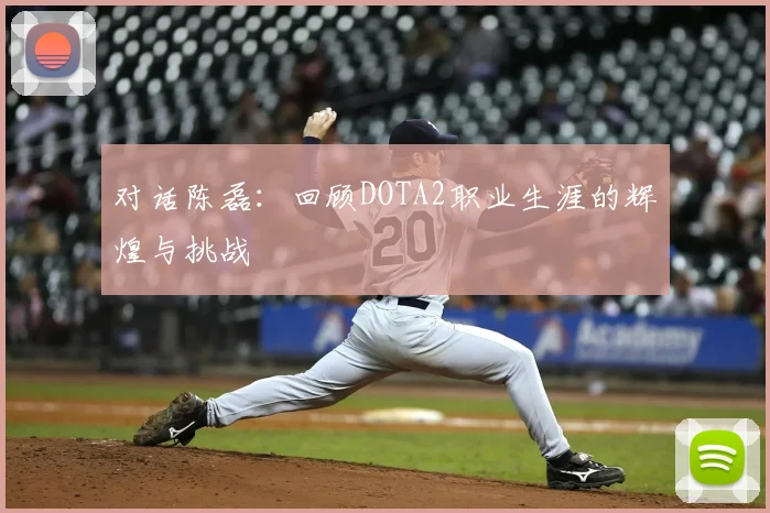 对话陈磊：回顾DOTA2职业生涯的辉煌与挑战