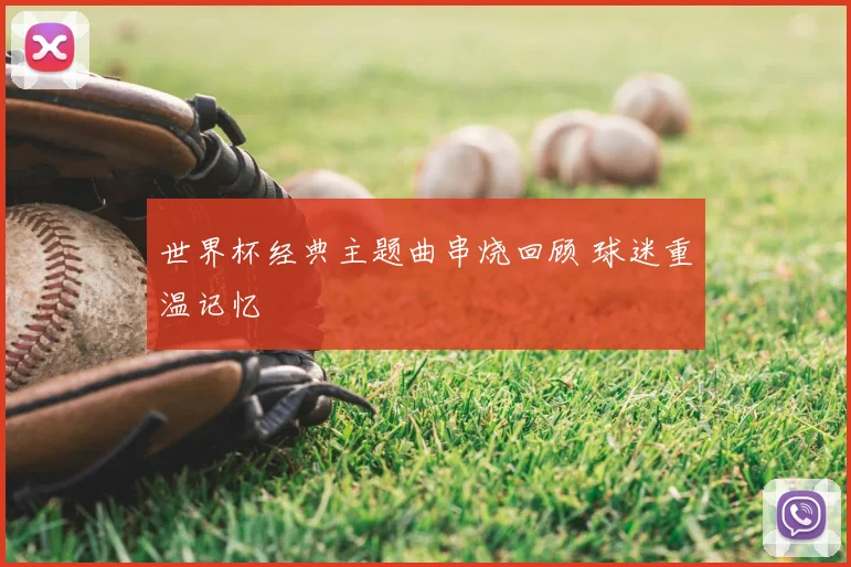 世界杯经典主题曲串烧回顾 球迷重温记忆