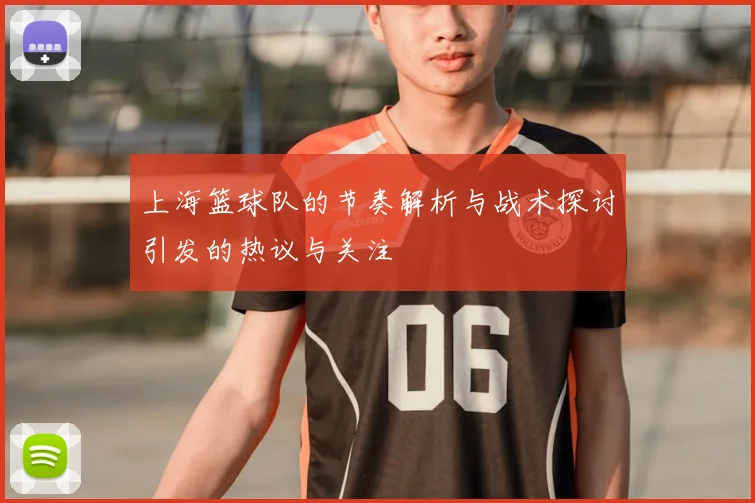 上海篮球队的节奏解析与战术探讨引发的热议与关注
