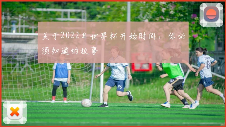 关于2022年世界杯开始时间，你必须知道的故事