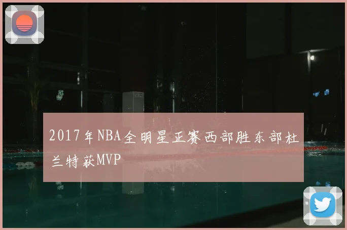 2017年NBA全明星正赛西部胜东部杜兰特获MVP